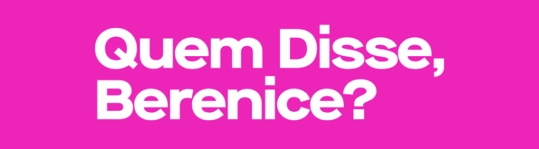 Quem Disse, Berenice